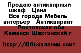 Продаю антикварный шкаф › Цена ­ 35 000 - Все города Мебель, интерьер » Антиквариат   . Ростовская обл.,Каменск-Шахтинский г.